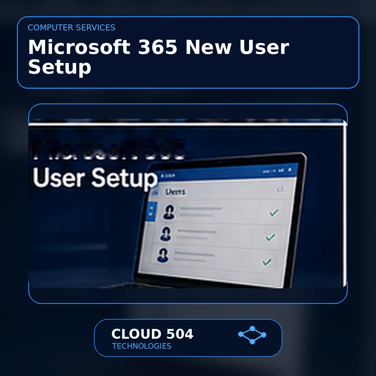 Microsoft 365 New User Setup Microsoft 365 New User Setup service graphic from Cloud 504 Technologies